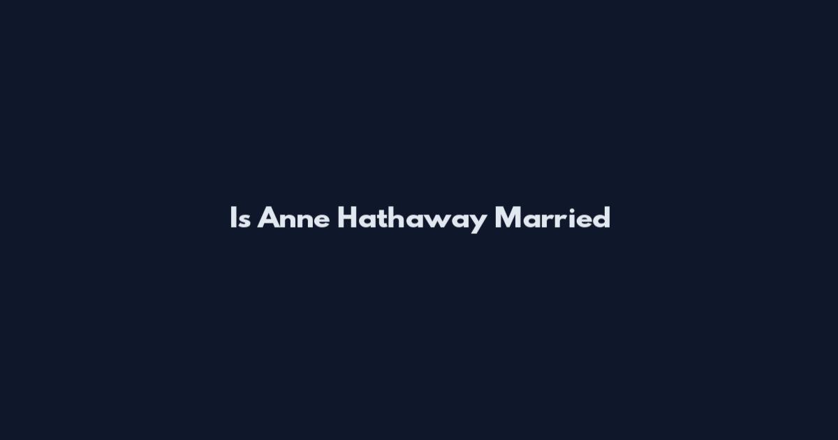 Is Anne Hathaway Married