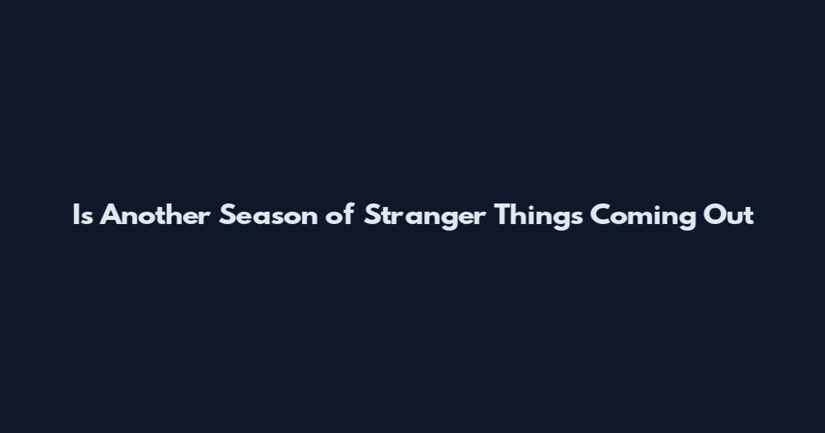 Is Another Season of Stranger Things Coming Out
