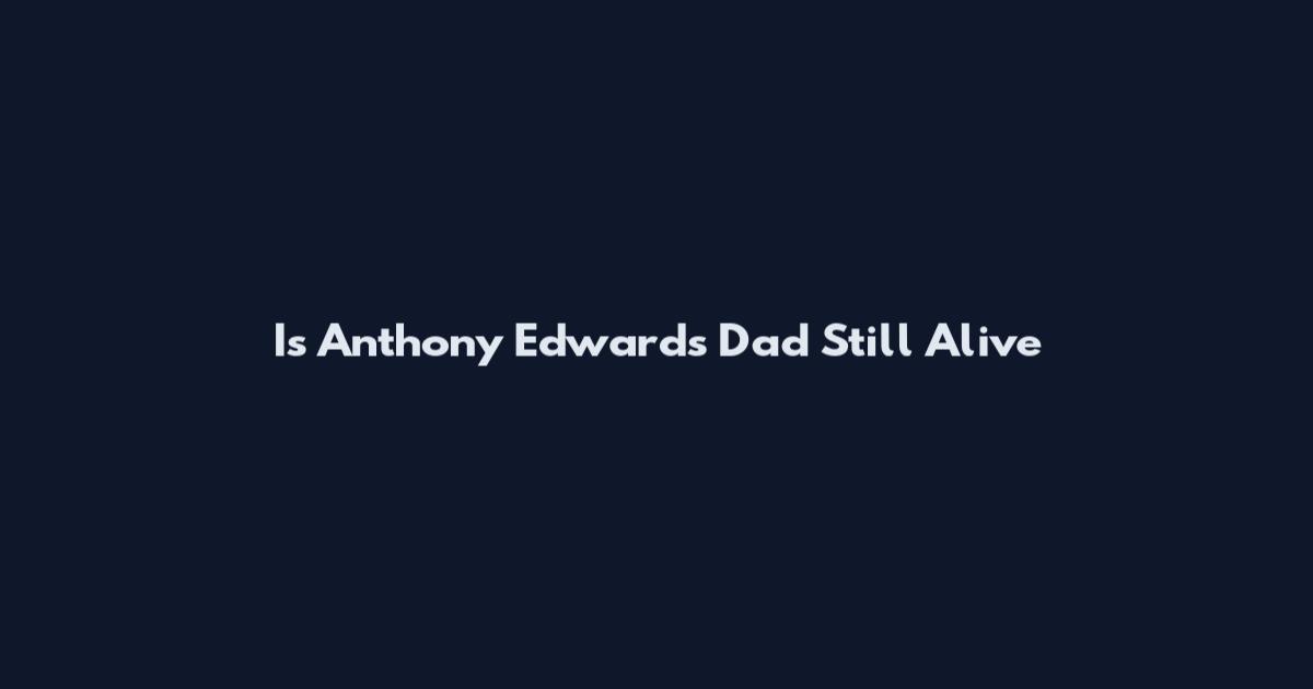 Is Anthony Edwards Dad Still Alive