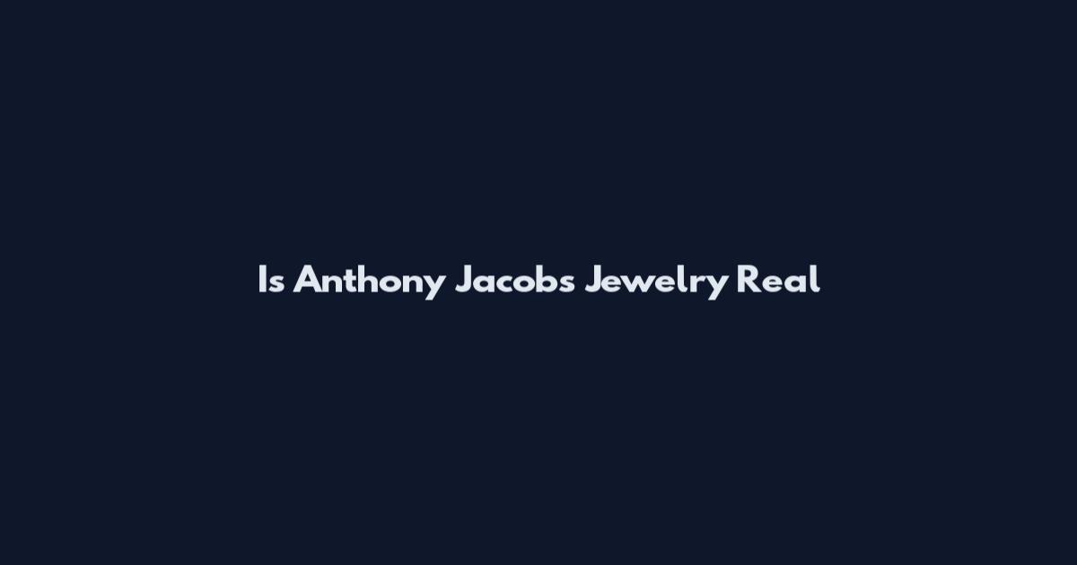 Is Anthony Jacobs Jewelry Real