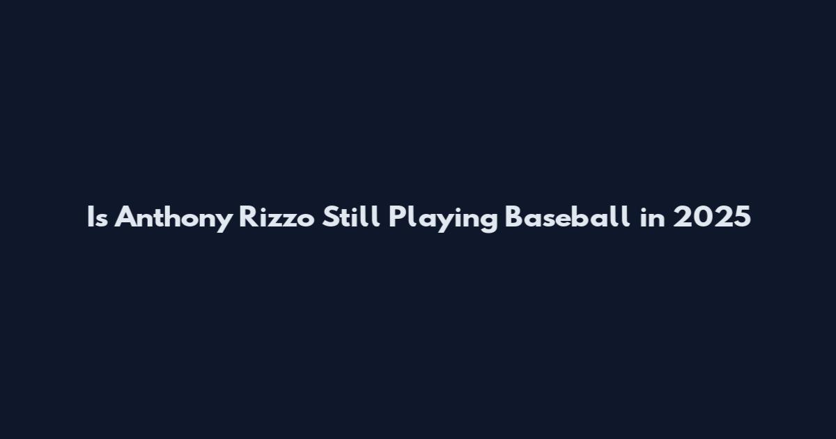 Is Anthony Rizzo Still Playing Baseball in 2025