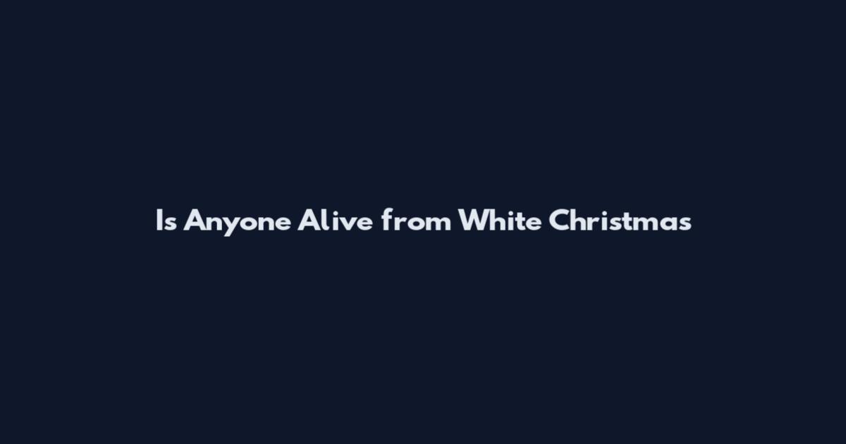 Is Anyone Alive from White Christmas