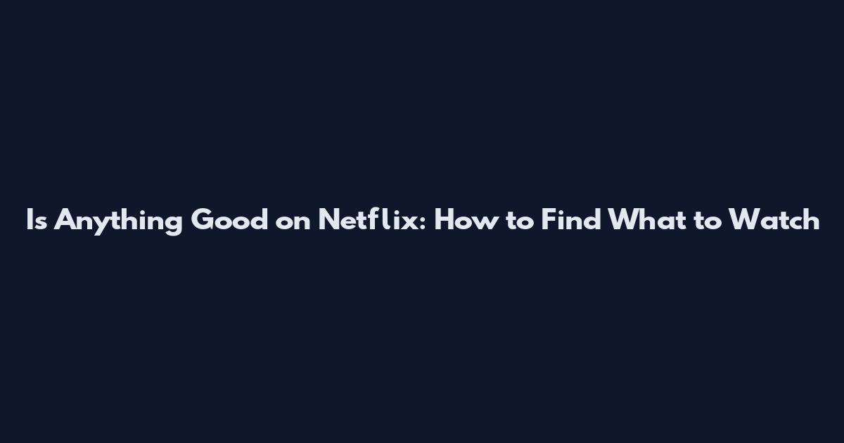 Is Anything Good on Netflix: How to Find What to Watch