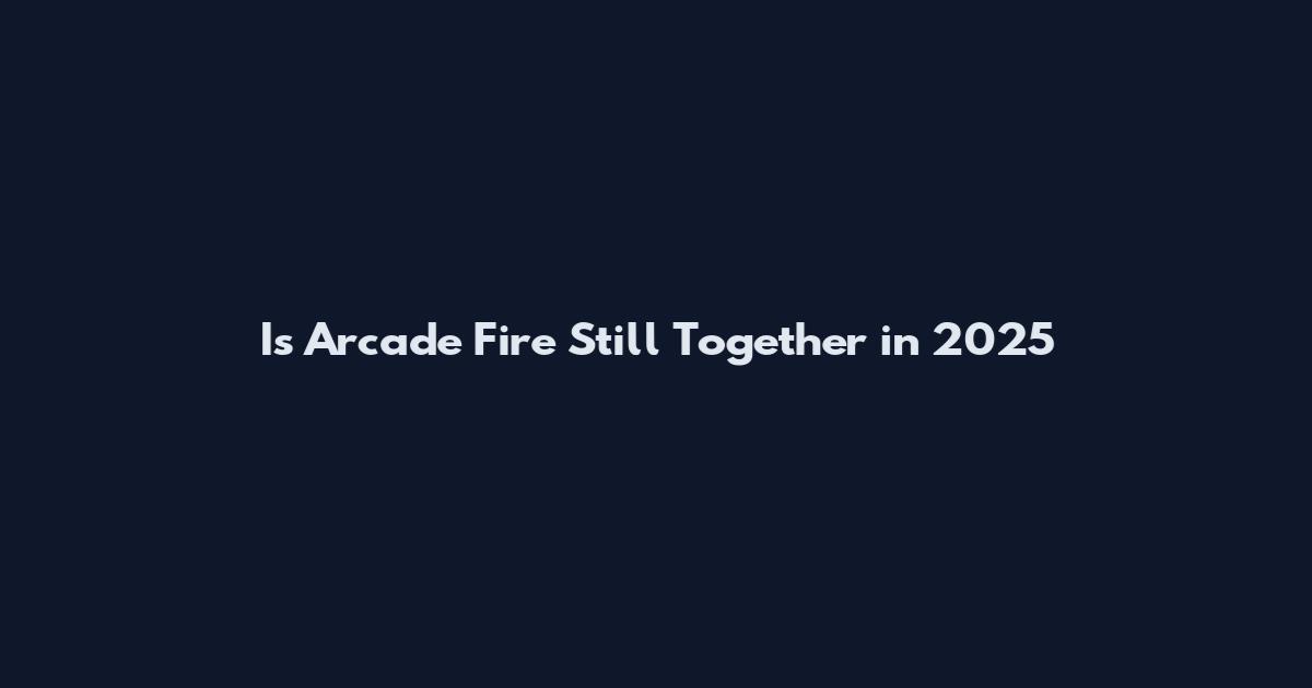 Is Arcade Fire Still Together in 2025