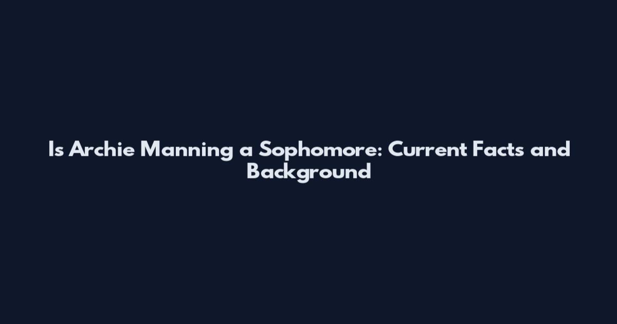 Is Archie Manning a Sophomore: Current Facts and Background