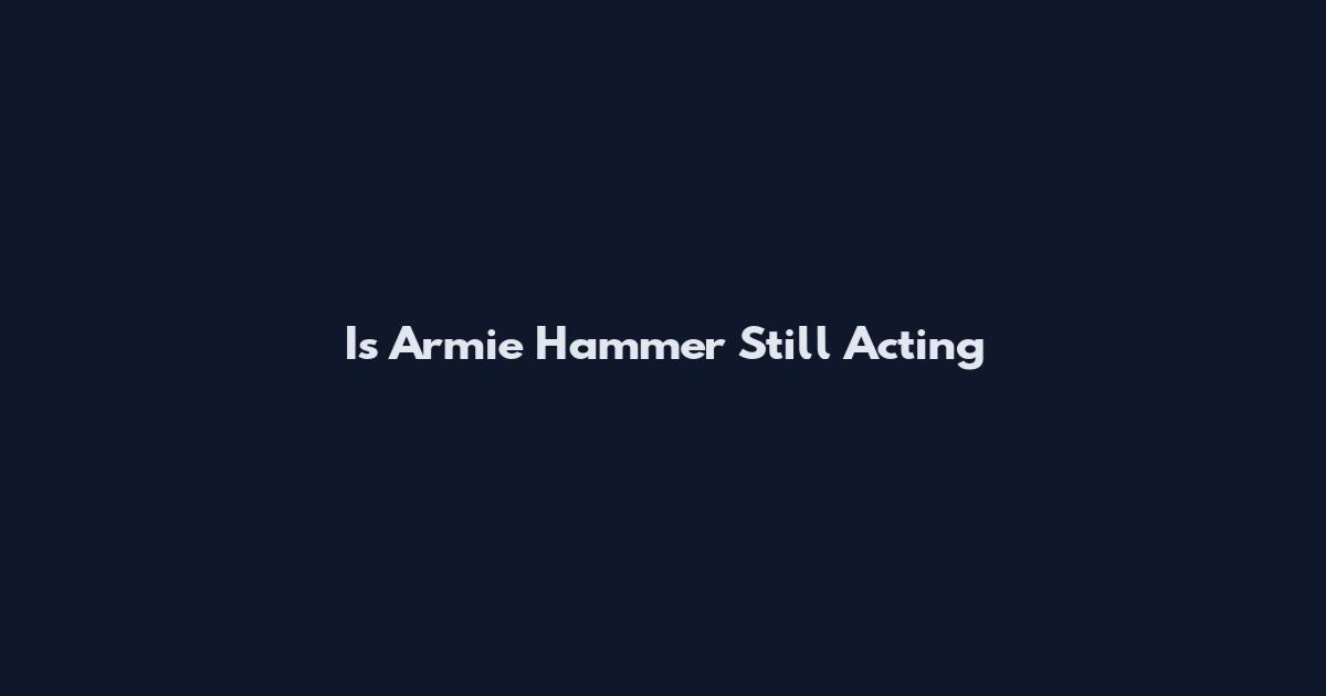 Is Armie Hammer Still Acting
