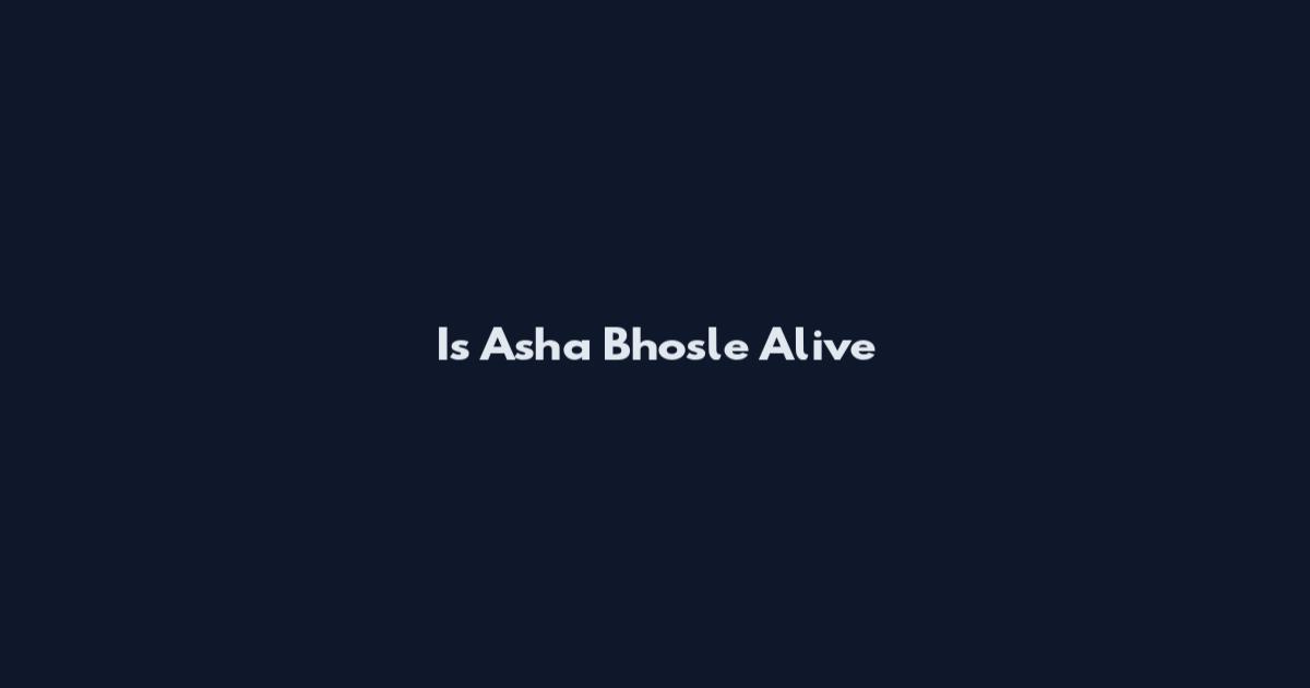 Is Asha Bhosle Alive