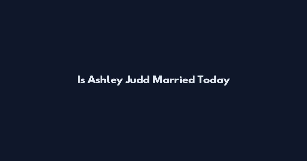 Is Ashley Judd Married Today