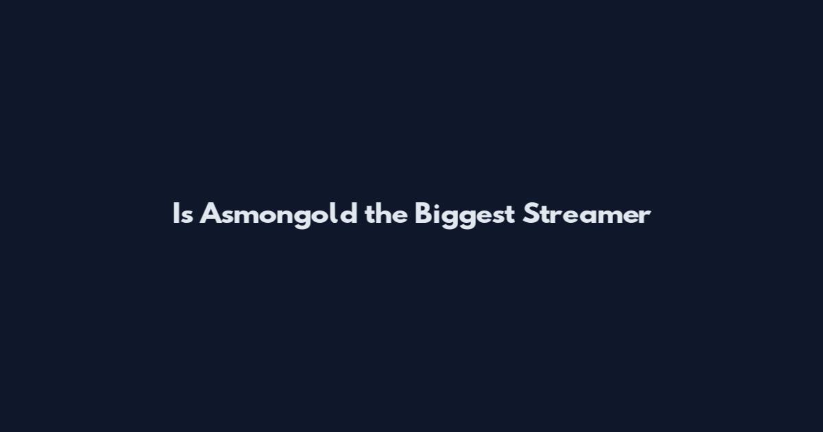 Is Asmongold the Biggest Streamer