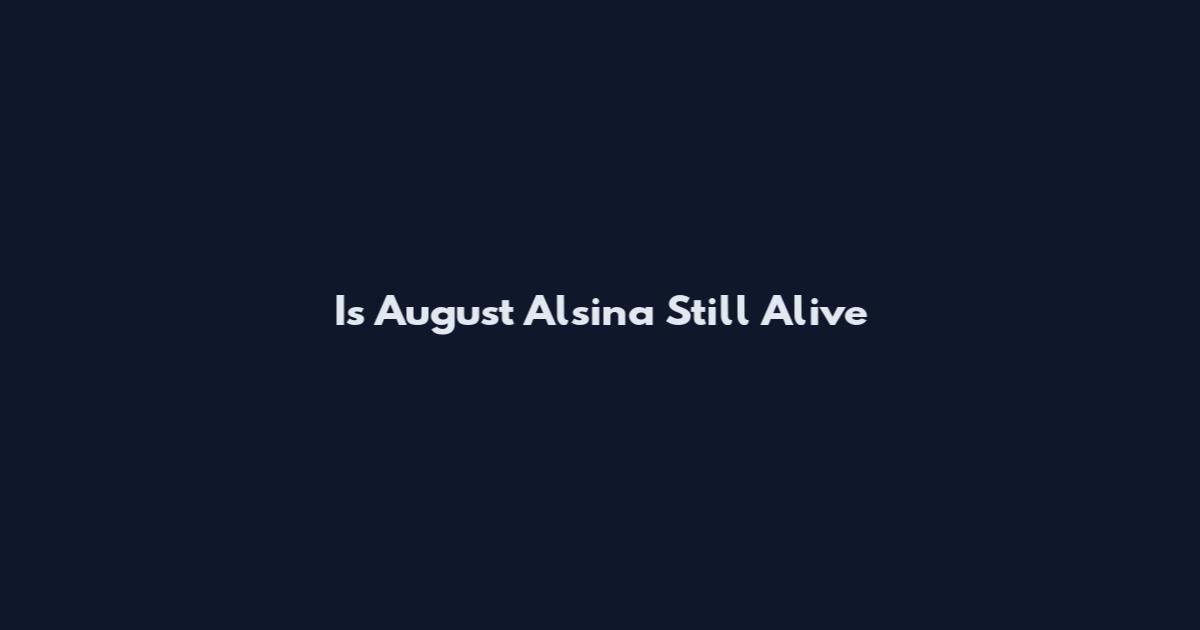 Is August Alsina Still Alive