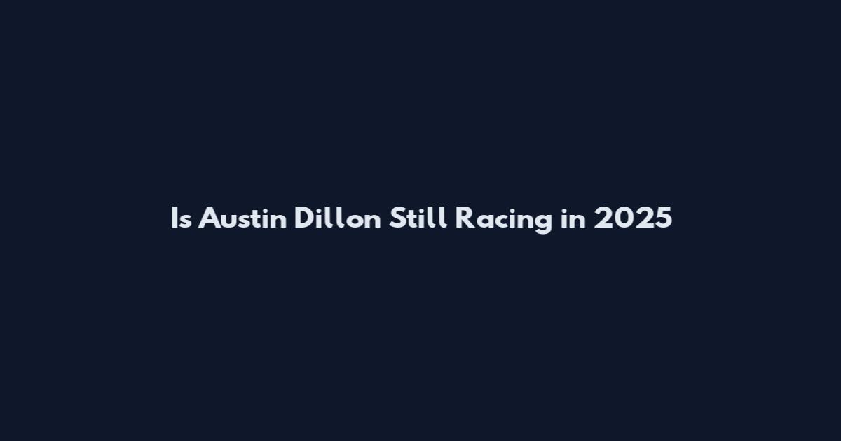Is Austin Dillon Still Racing in 2025