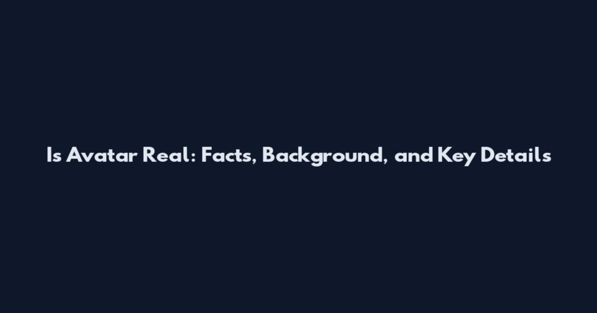 Is Avatar Real: Facts, Background, and Key Details