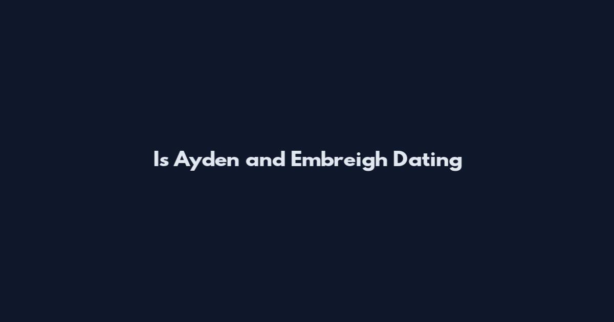 Is Ayden and Embreigh Dating