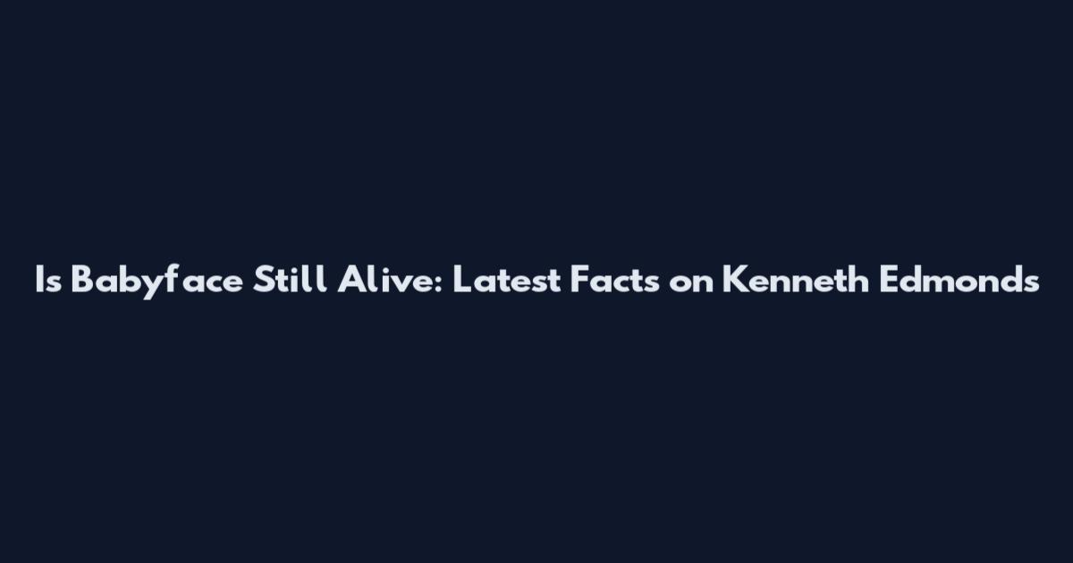 Is Babyface Still Alive: Latest Facts on Kenneth Edmonds