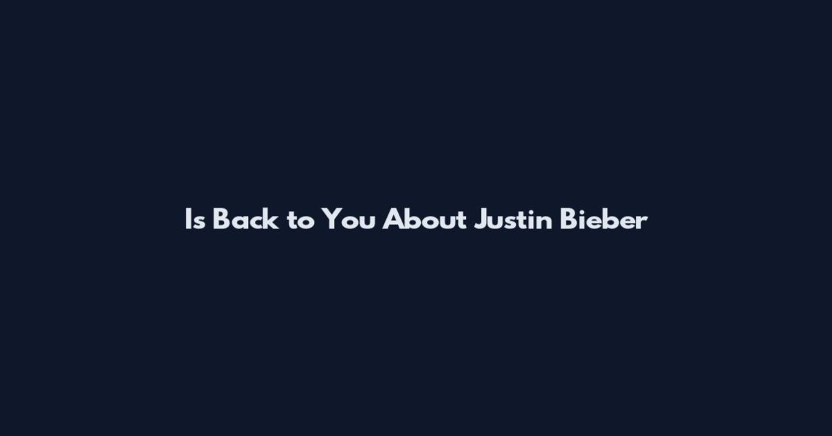 Is Back to You About Justin Bieber