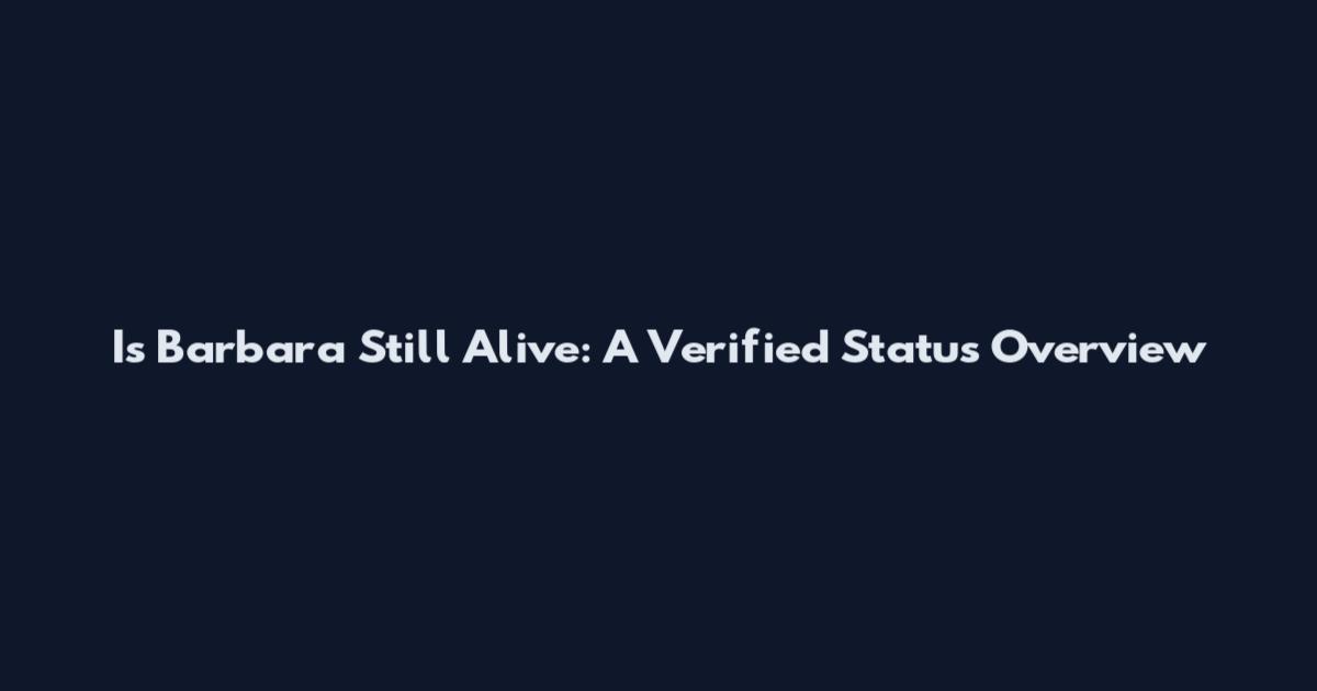 Is Barbara Still Alive: A Verified Status Overview