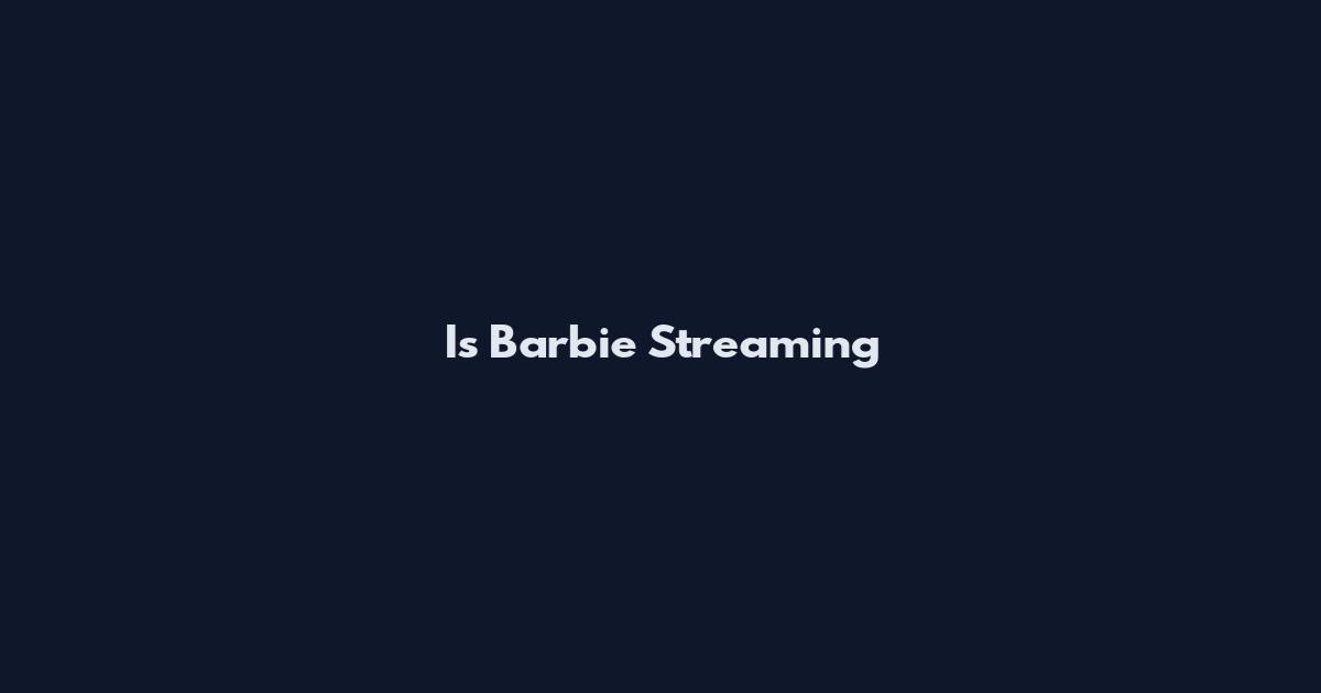 Is Barbie Streaming