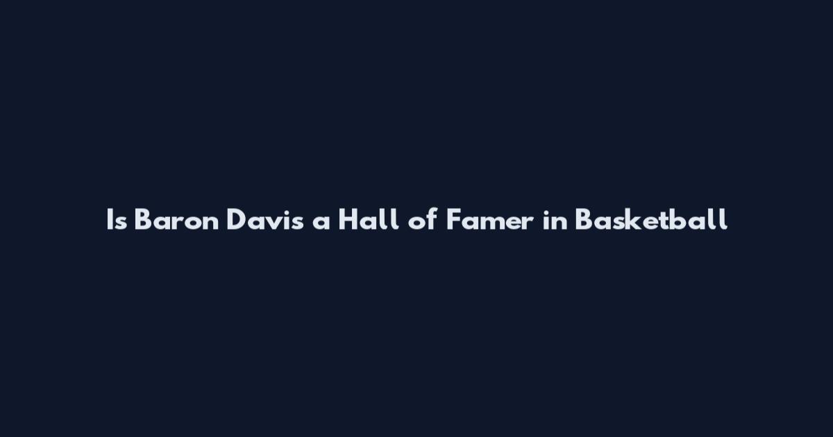 Is Baron Davis a Hall of Famer in Basketball