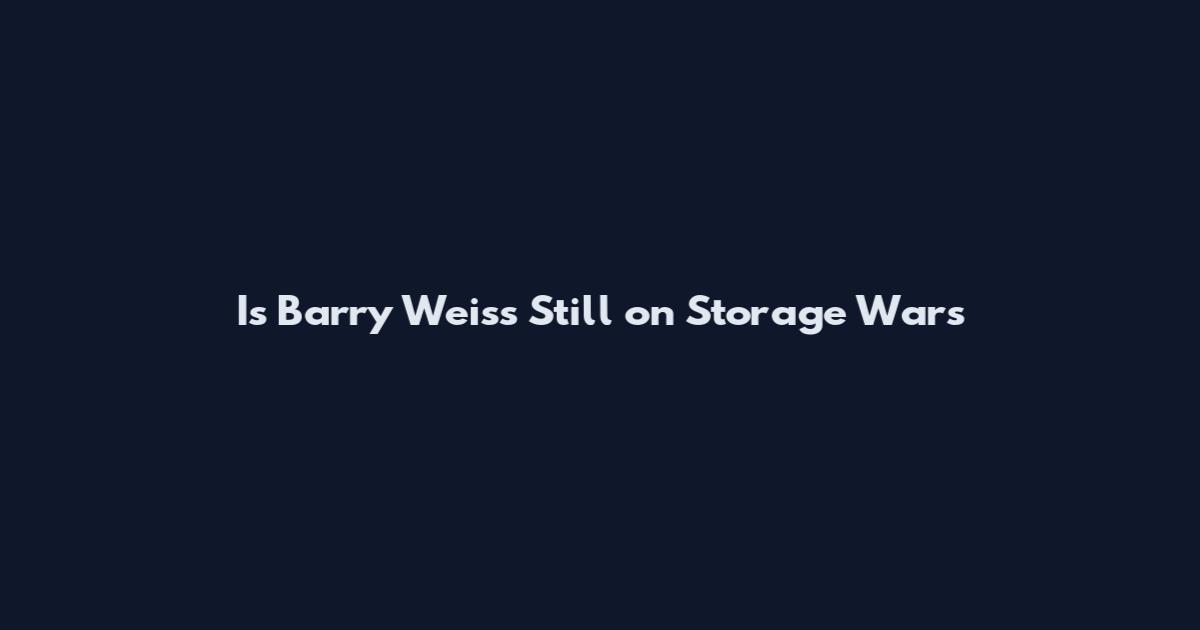 Is Barry Weiss Still on Storage Wars