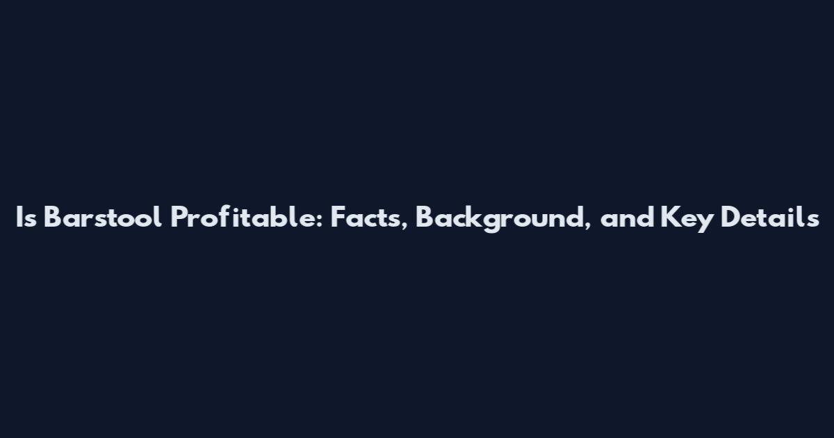 Is Barstool Profitable: Facts, Background, and Key Details