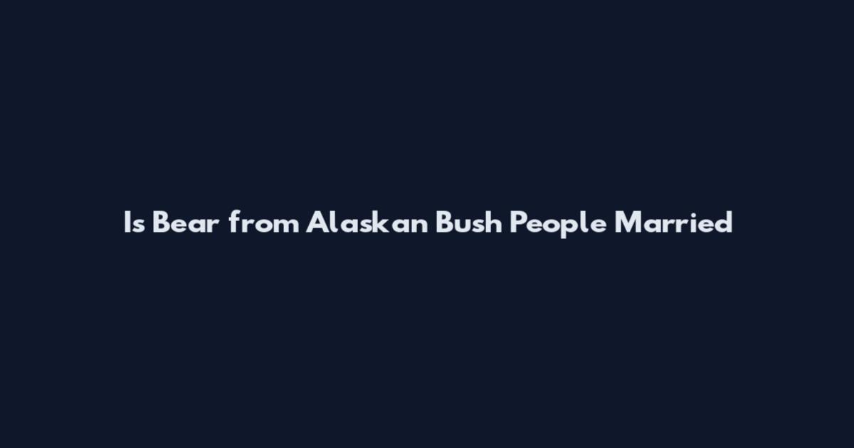 Is Bear from Alaskan Bush People Married