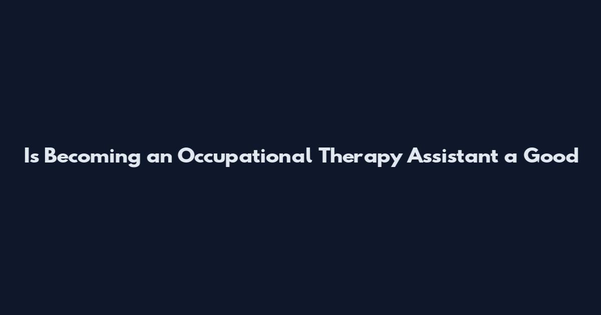 Is Becoming an Occupational Therapy Assistant a Good