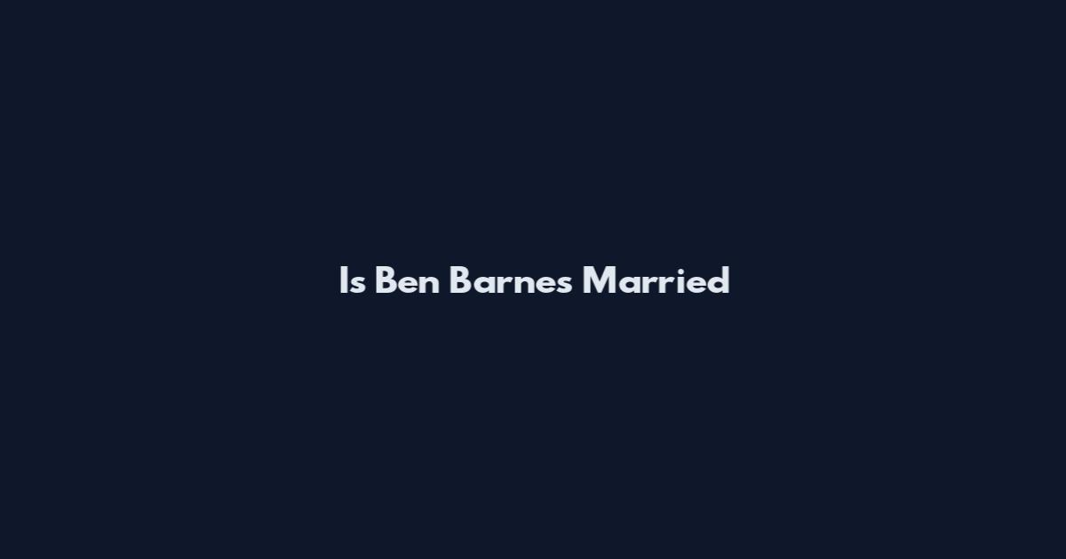 Is Ben Barnes Married