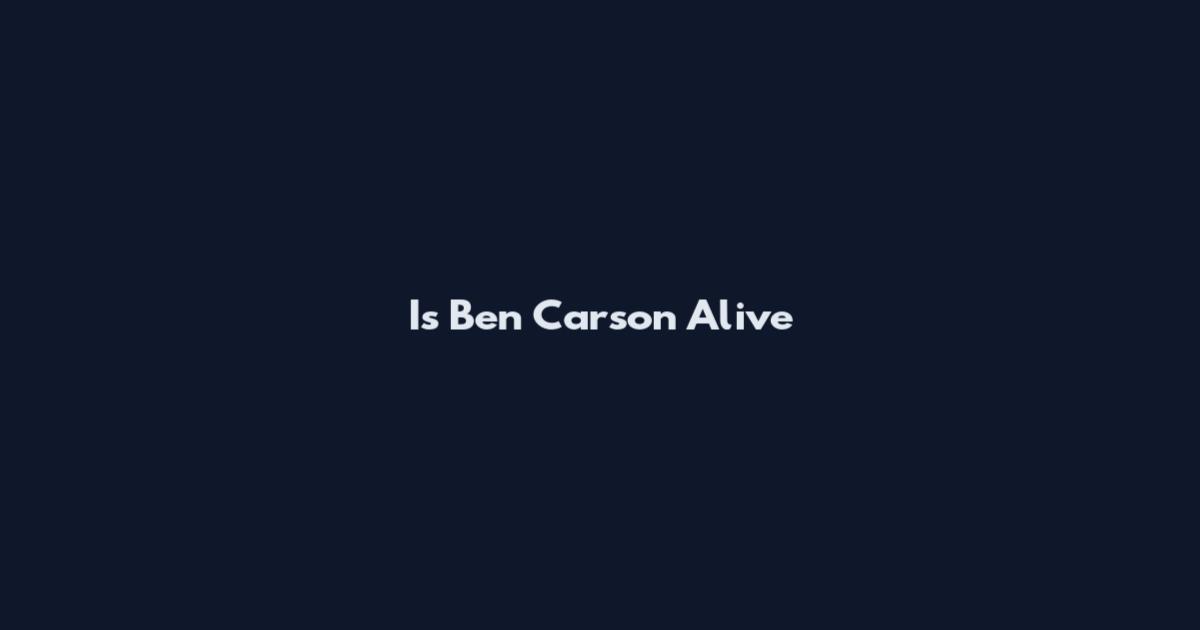 Is Ben Carson Alive