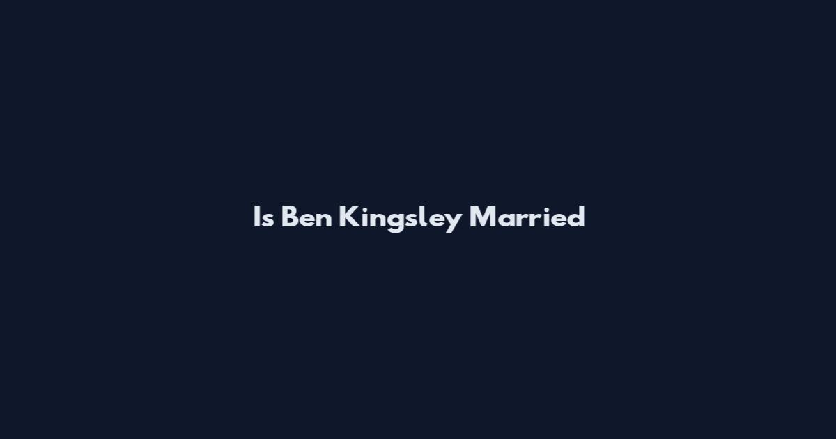 Is Ben Kingsley Married