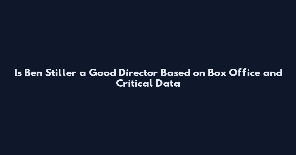 Is Ben Stiller a Good Director Based on Box Office and Critical Data
