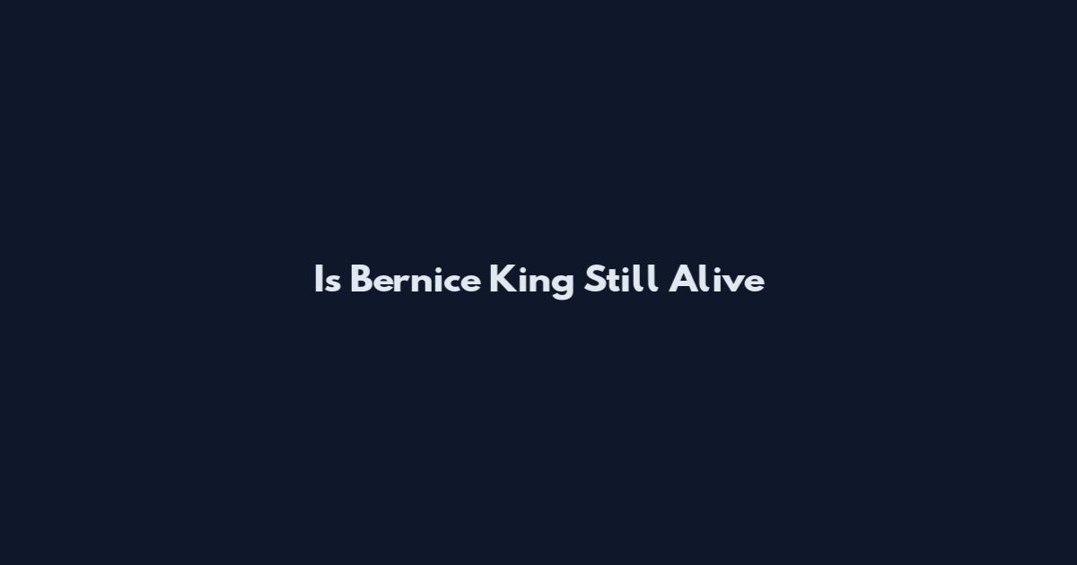 Is Bernice King Still Alive