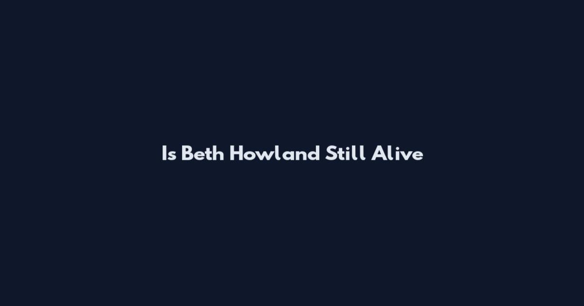 Is Beth Howland Still Alive