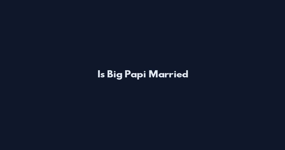 Is Big Papi Married