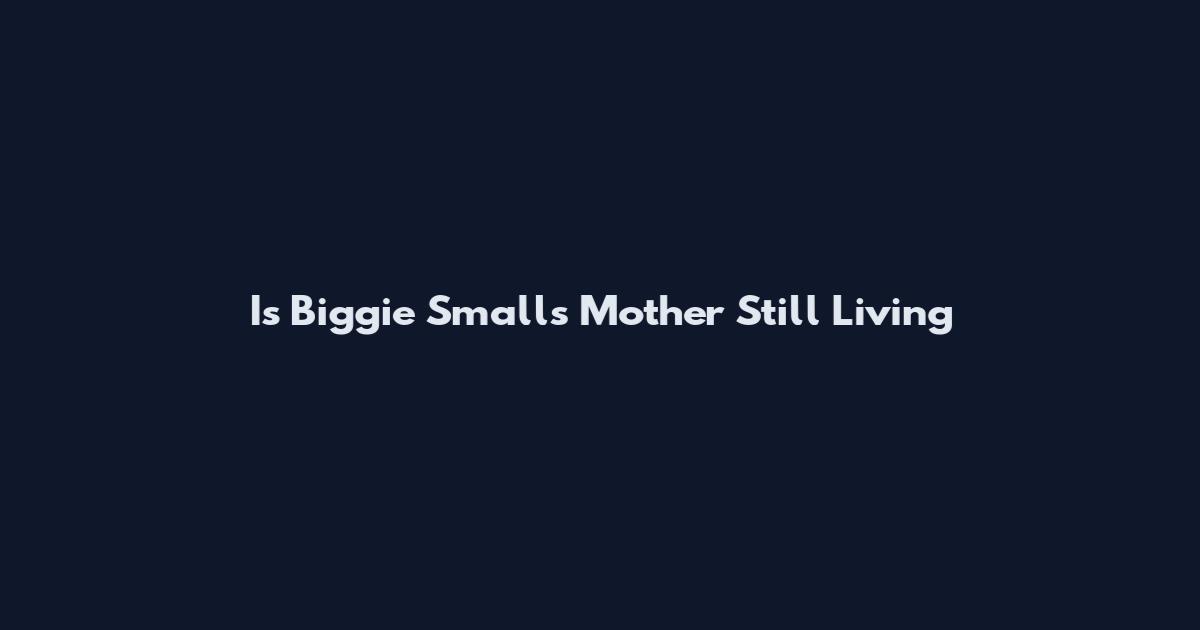 Is Biggie Smalls Mother Still Living
