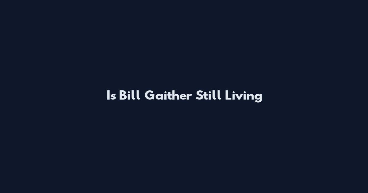 Is Bill Gaither Still Living