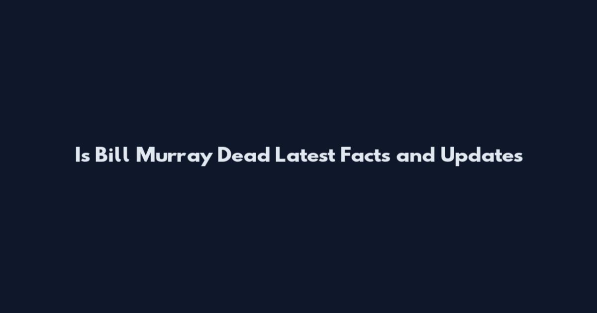 Is Bill Murray Dead Latest Facts and Updates