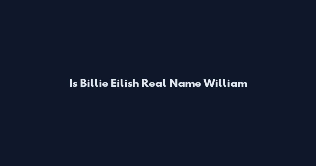 Is Billie Eilish Real Name William