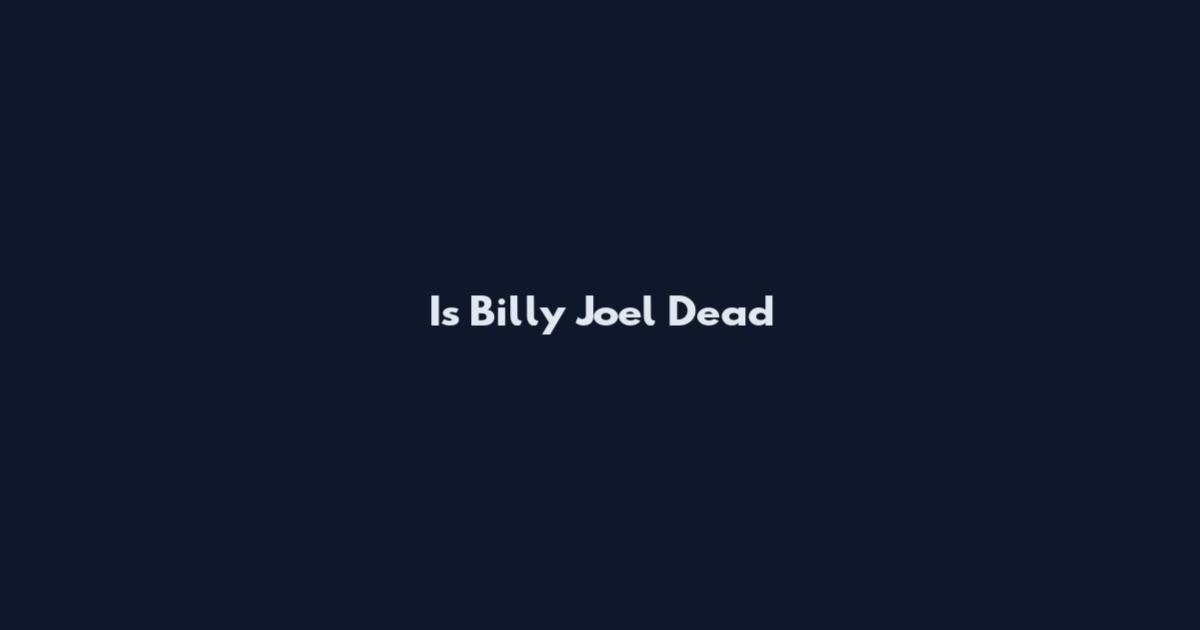 Is Billy Joel Dead