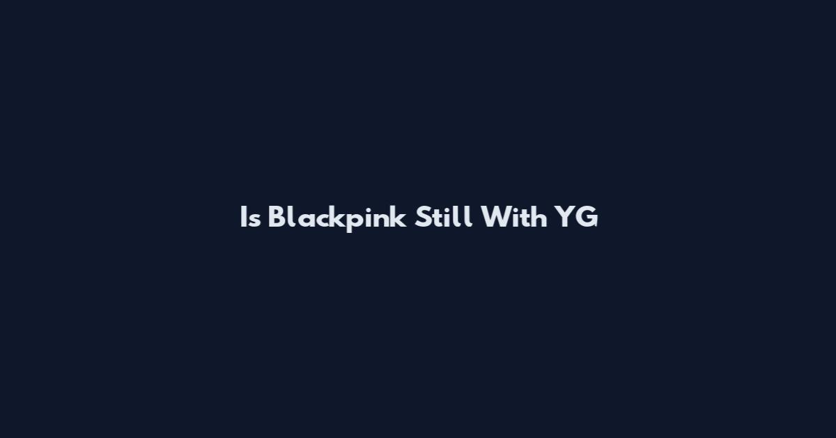 Is Blackpink Still With YG