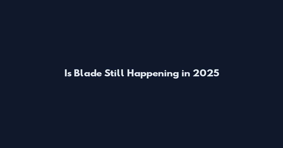 Is Blade Still Happening in 2025