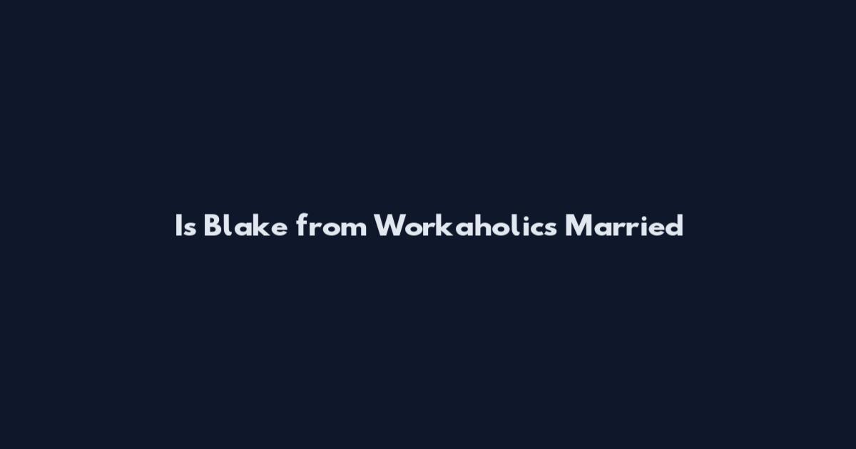 Is Blake from Workaholics Married