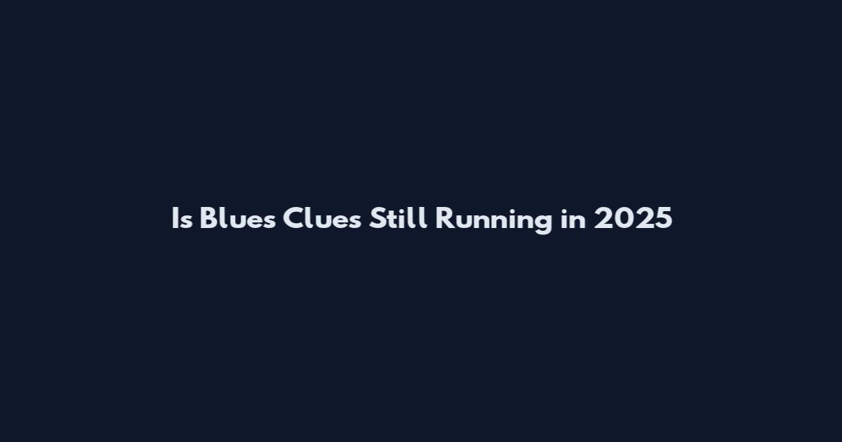 Is Blue's Clues Still Running in 2025