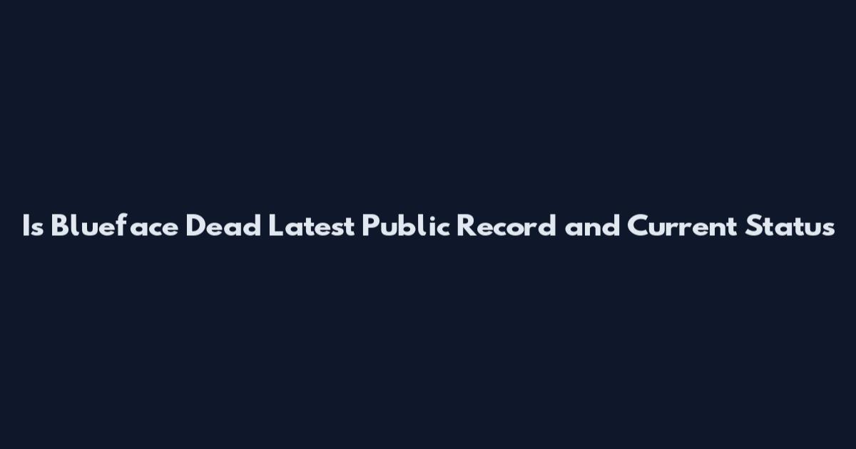 Is Blueface Dead Latest Public Record and Current Status