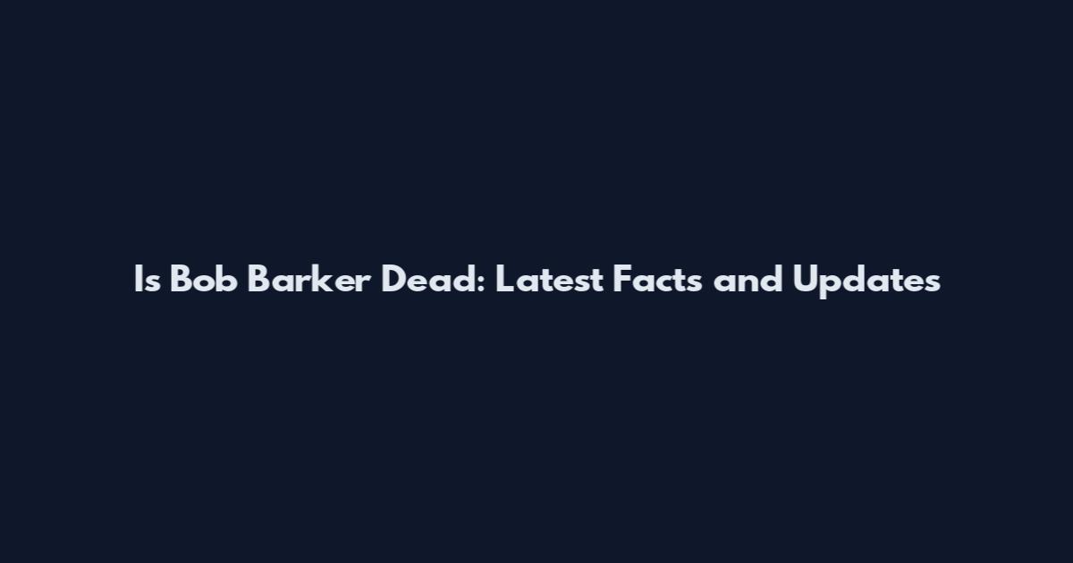Is Bob Barker Dead: Latest Facts and Updates