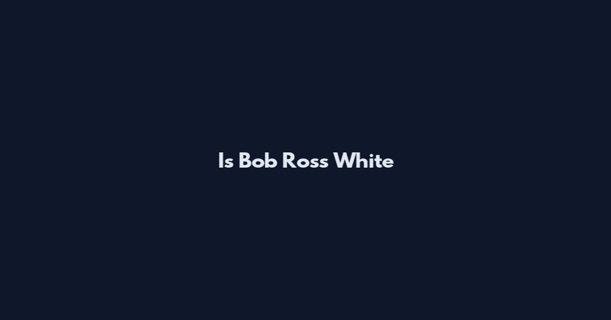 Is Bob Ross White