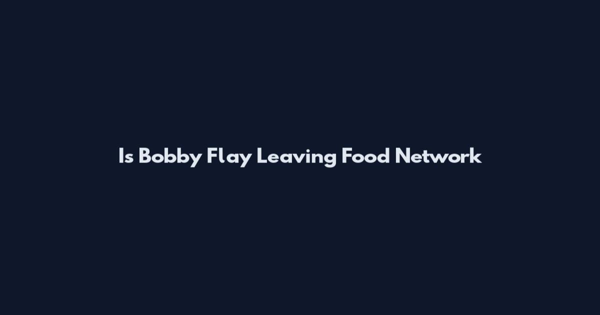 Is Bobby Flay Leaving Food Network