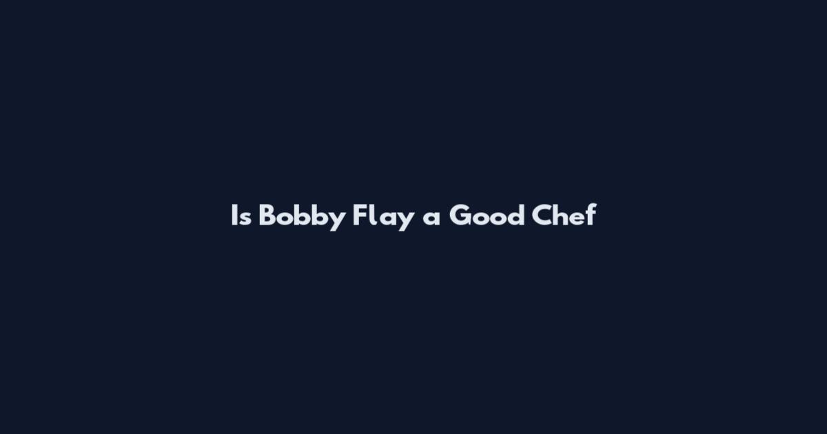 Is Bobby Flay a Good Chef