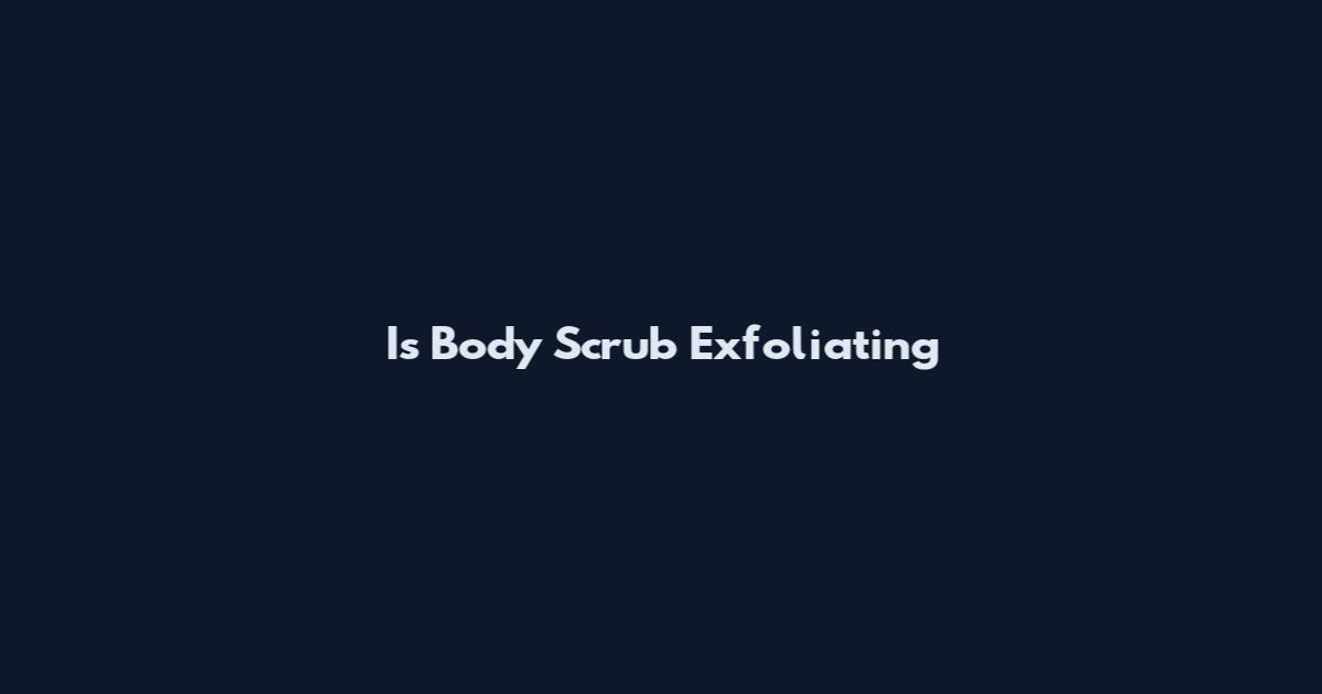Is Body Scrub Exfoliating