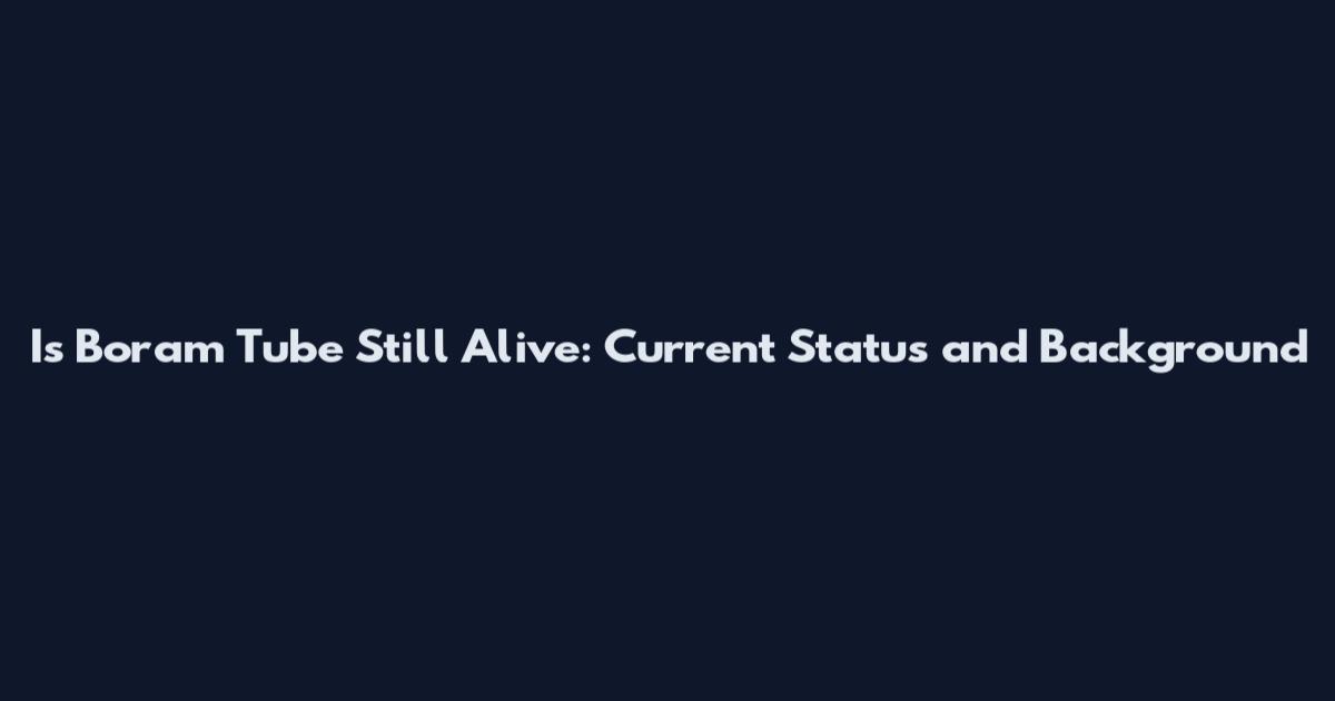 Is Boram Tube Still Alive: Current Status and Background