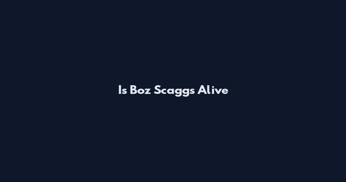 Is Boz Scaggs Alive